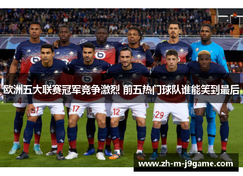 欧洲五大联赛冠军竞争激烈 前五热门球队谁能笑到最后 欧洲五大联赛冠军竞争激烈 前五热门球队谁能笑到最后