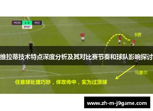 维拉蒂技术特点深度分析及其对比赛节奏和球队影响探讨 维拉蒂技术特点深度分析及其对比赛节奏和球队影响探讨