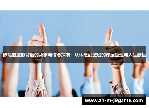 滕哈赫度假背后的故事与信念探索：从休息到激励的深层哲理与人生感悟