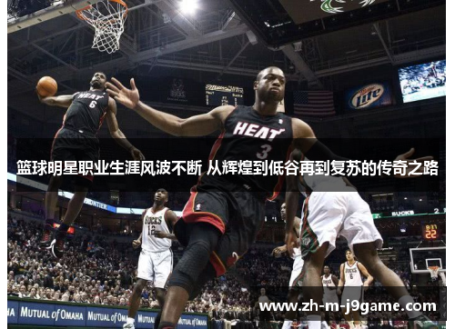 篮球明星职业生涯风波不断 从辉煌到低谷再到复苏的传奇之路