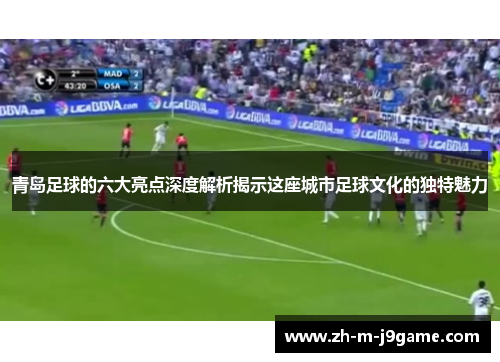 青岛足球的六大亮点深度解析揭示这座城市足球文化的独特魅力